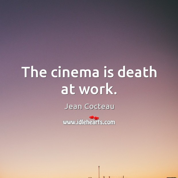 The cinema is death at work. Jean Cocteau Picture Quote