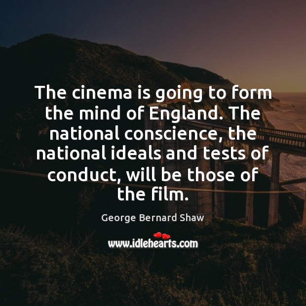 The cinema is going to form the mind of England. The national George Bernard Shaw Picture Quote