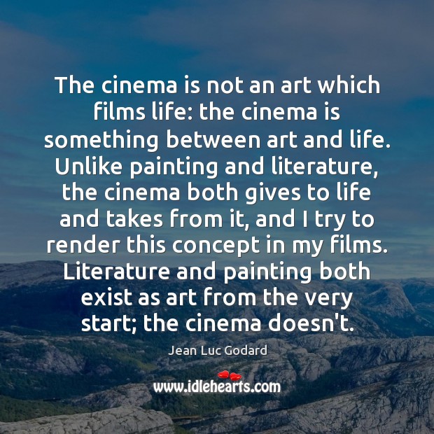 The cinema is not an art which films life: the cinema is Image