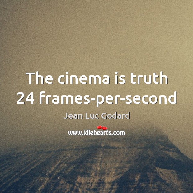The cinema is truth 24 frames-per-second Jean Luc Godard Picture Quote