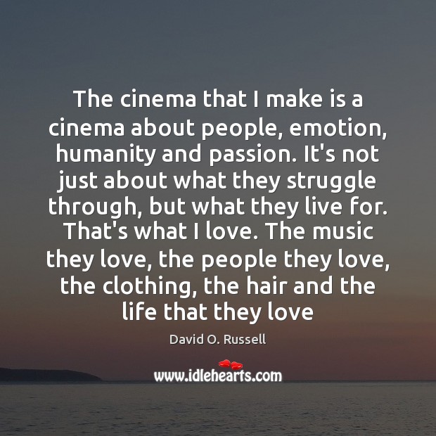 The cinema that I make is a cinema about people, emotion, humanity David O. Russell Picture Quote
