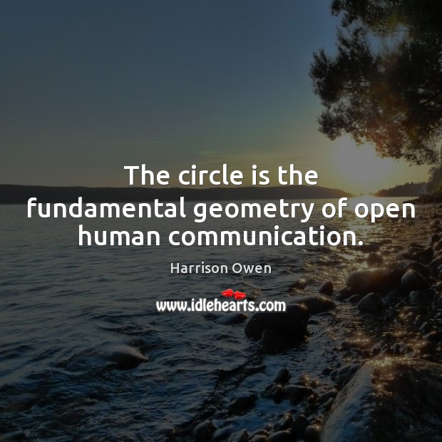 The circle is the fundamental geometry of open human communication. Image