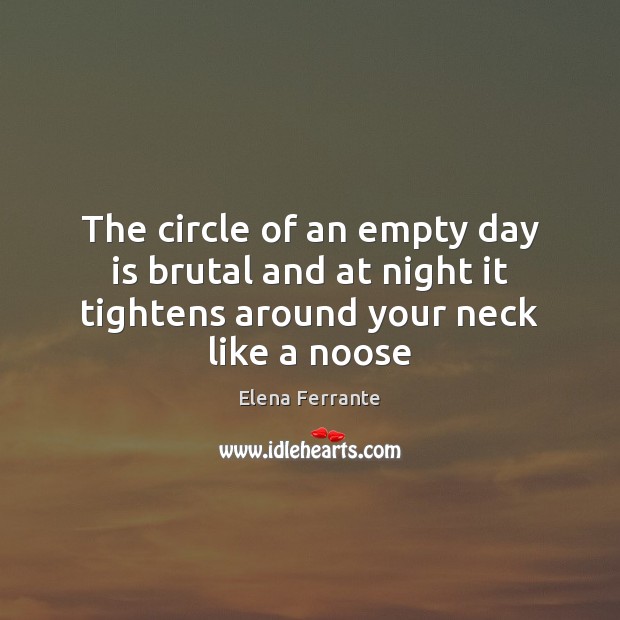 The circle of an empty day is brutal and at night it Image