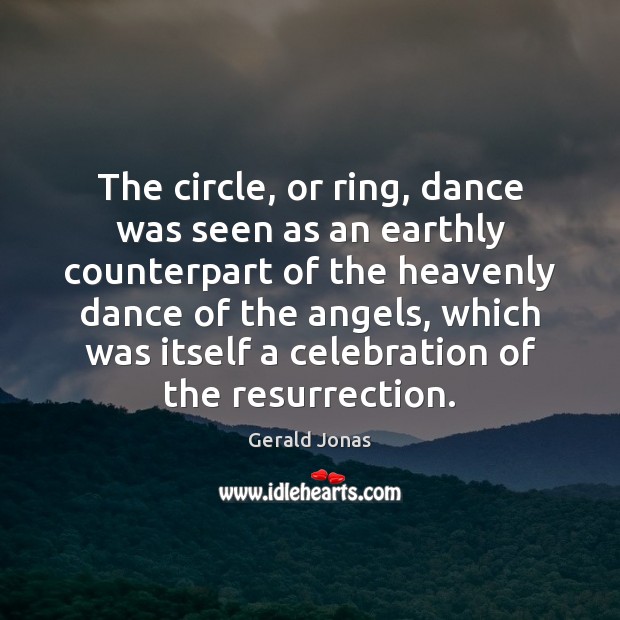 The circle, or ring, dance was seen as an earthly counterpart of Gerald Jonas Picture Quote