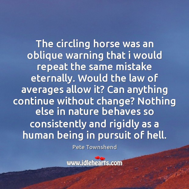 The circling horse was an oblique warning that i would repeat the Pete Townshend Picture Quote
