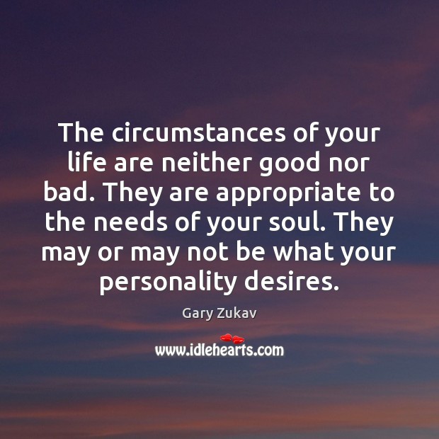 The circumstances of your life are neither good nor bad. They are Image