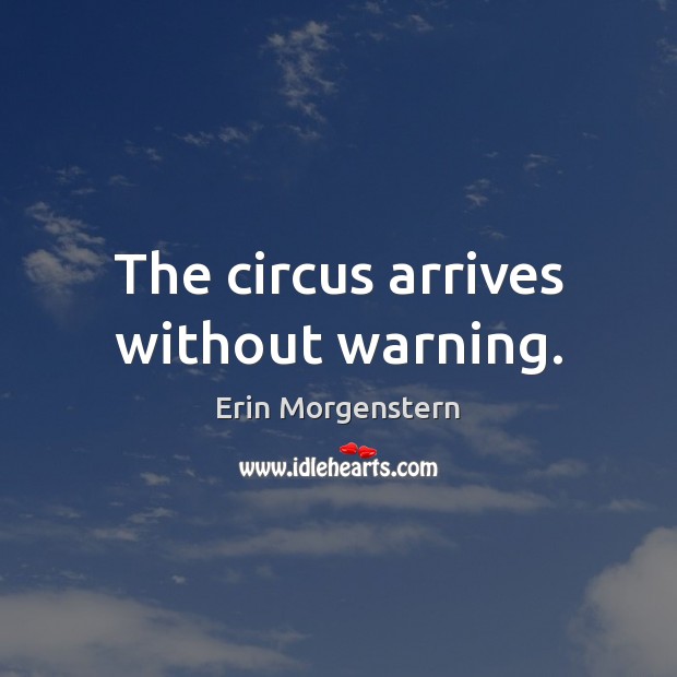 The circus arrives without warning. Erin Morgenstern Picture Quote