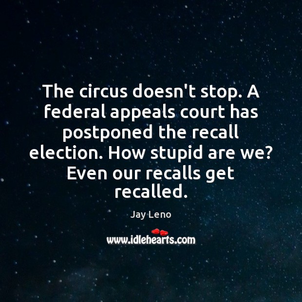 The circus doesn’t stop. A federal appeals court has postponed the recall Jay Leno Picture Quote