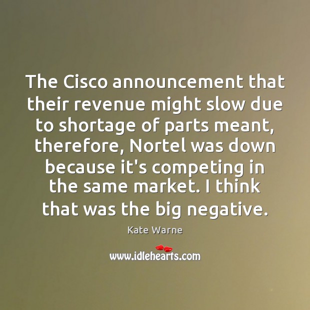 The Cisco announcement that their revenue might slow due to shortage of Kate Warne Picture Quote