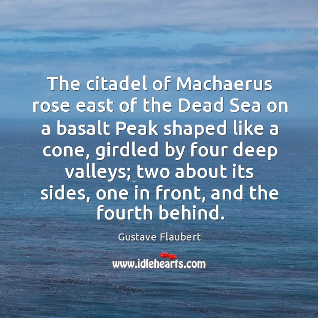 The citadel of Machaerus rose east of the Dead Sea on a Gustave Flaubert Picture Quote