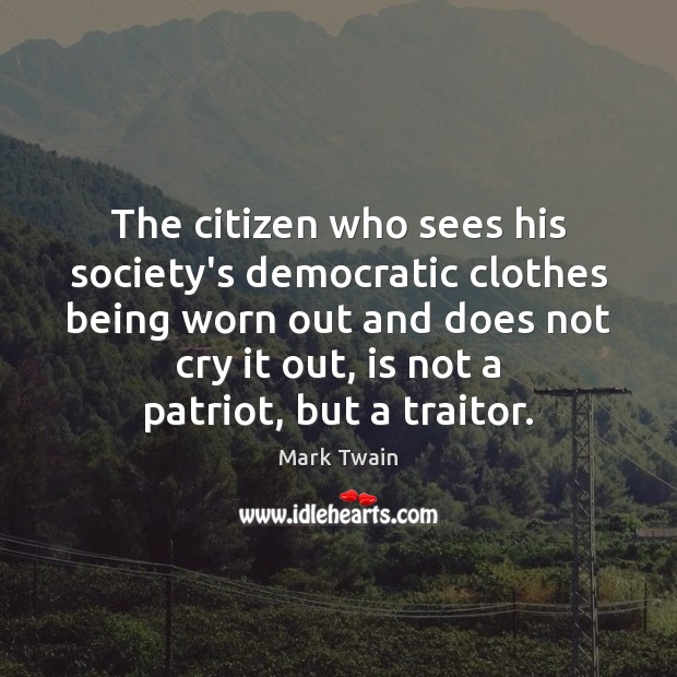The citizen who sees his society’s democratic clothes being worn out and Mark Twain Picture Quote