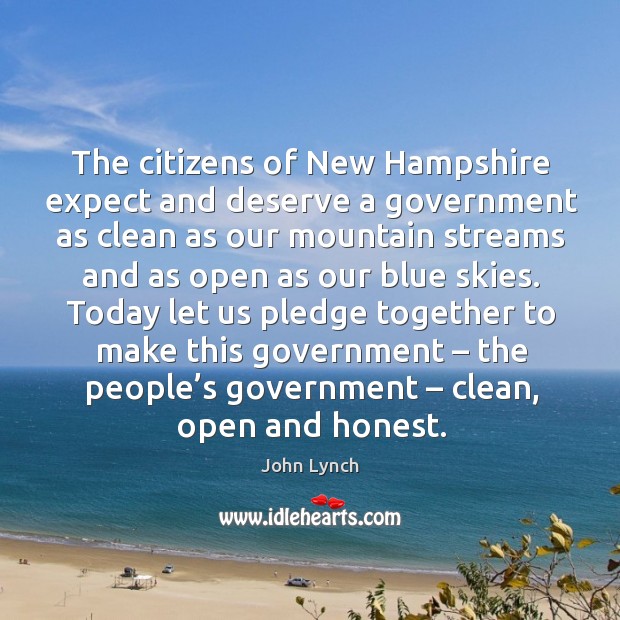 The citizens of new hampshire expect and deserve a government as clean as our mountain streams John Lynch Picture Quote
