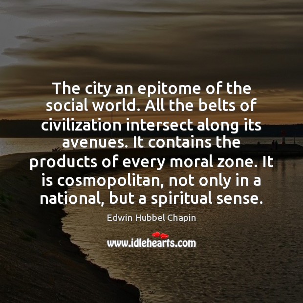 The city an epitome of the social world. All the belts of Edwin Hubbel Chapin Picture Quote