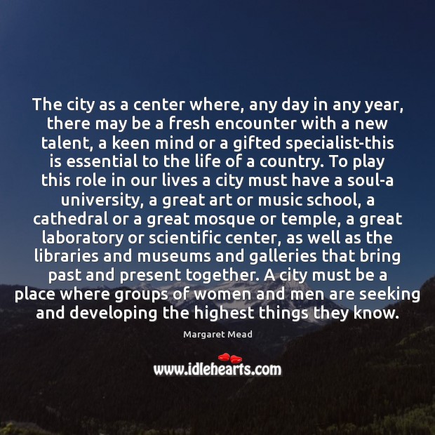 The city as a center where, any day in any year, there Margaret Mead Picture Quote