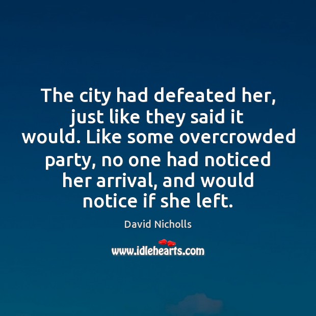 The city had defeated her, just like they said it would. Like David Nicholls Picture Quote
