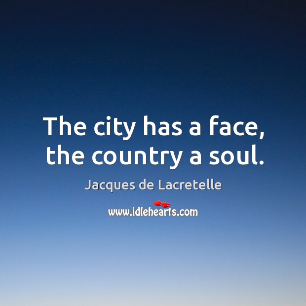 The city has a face, the country a soul. Image