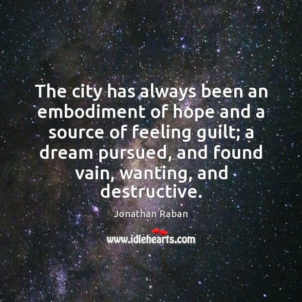 The city has always been an embodiment of hope and a source Jonathan Raban Picture Quote