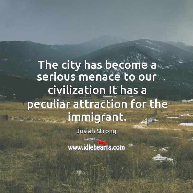 The city has become a serious menace to our civilization It has Josiah Strong Picture Quote