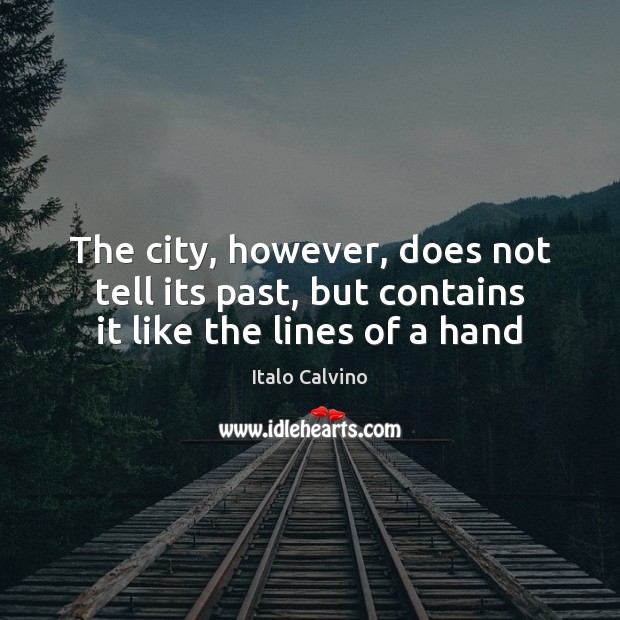The city, however, does not tell its past, but contains it like the lines of a hand Italo Calvino Picture Quote