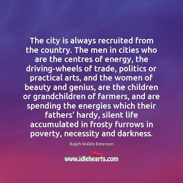 The city is always recruited from the country. The men in cities Ralph Waldo Emerson Picture Quote
