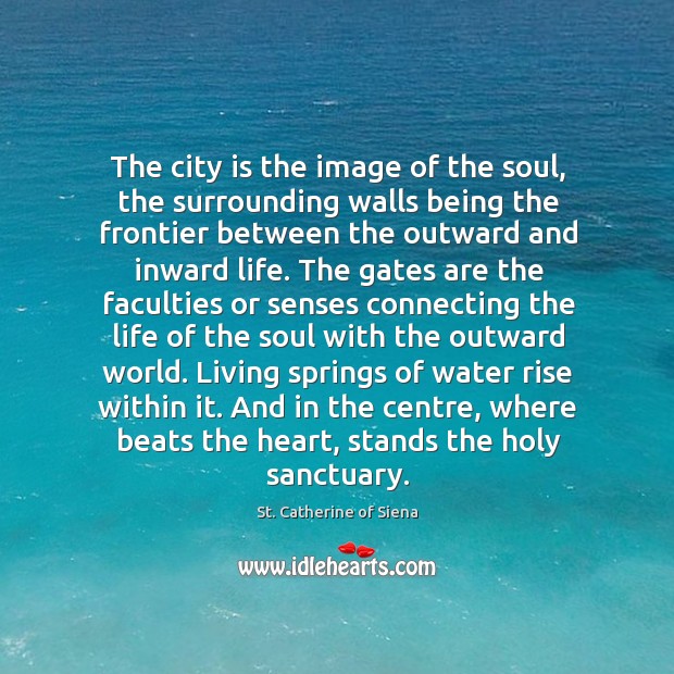The city is the image of the soul, the surrounding walls being Image