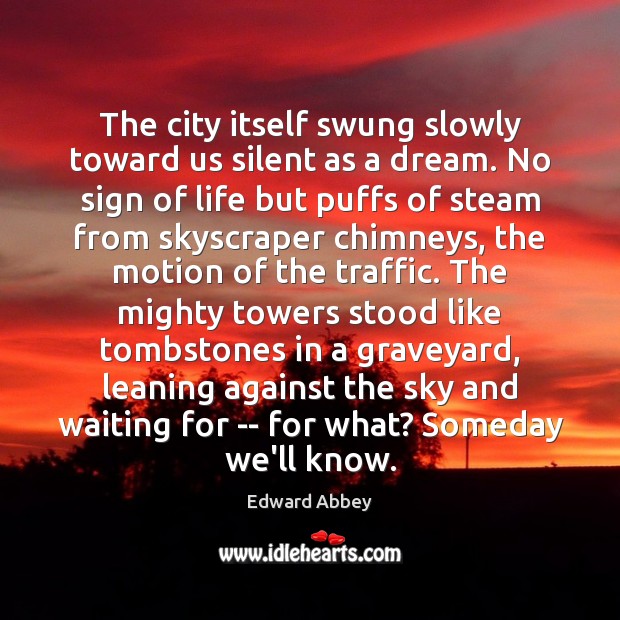 The city itself swung slowly toward us silent as a dream. No Edward Abbey Picture Quote