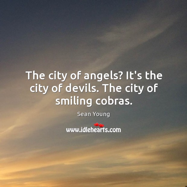The city of angels? It’s the city of devils. The city of smiling cobras. Sean Young Picture Quote