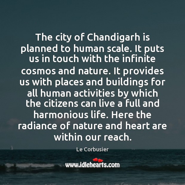 The city of Chandigarh is planned to human scale. It puts us Le Corbusier Picture Quote