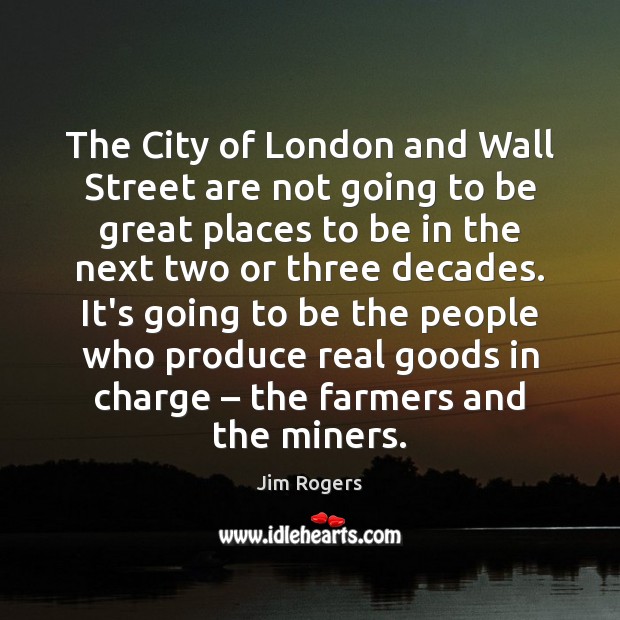 The City of London and Wall Street are not going to be Jim Rogers Picture Quote