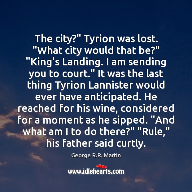 The city?” Tyrion was lost. “What city would that be?” “King’s Landing. Image