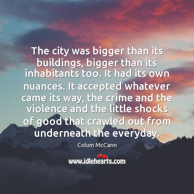 The city was bigger than its buildings, bigger than its inhabitants too. Image