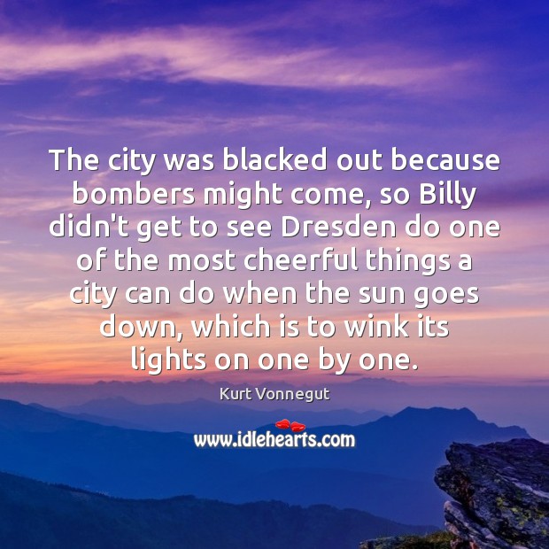 The city was blacked out because bombers might come, so Billy didn’t Kurt Vonnegut Picture Quote