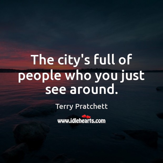 The city’s full of people who you just see around. Terry Pratchett Picture Quote