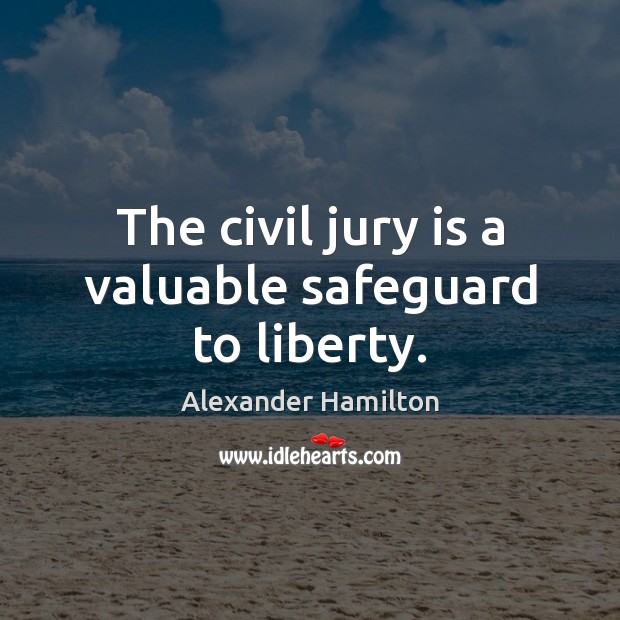 The civil jury is a valuable safeguard to liberty. Alexander Hamilton Picture Quote