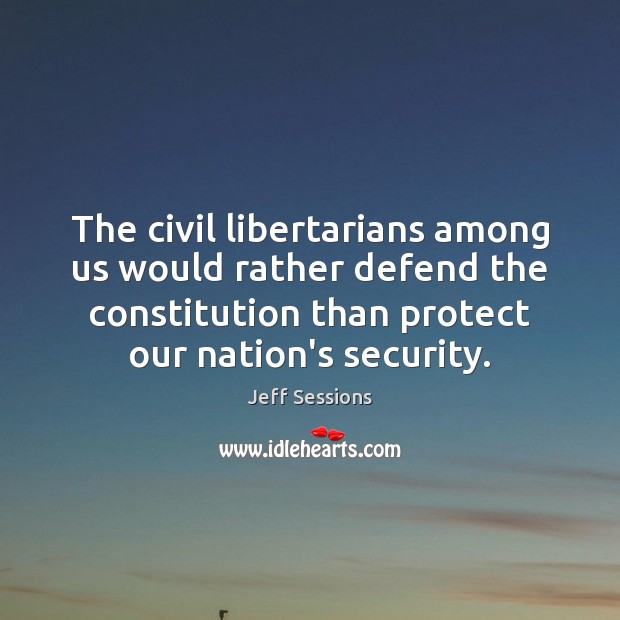 The civil libertarians among us would rather defend the constitution than protect Image
