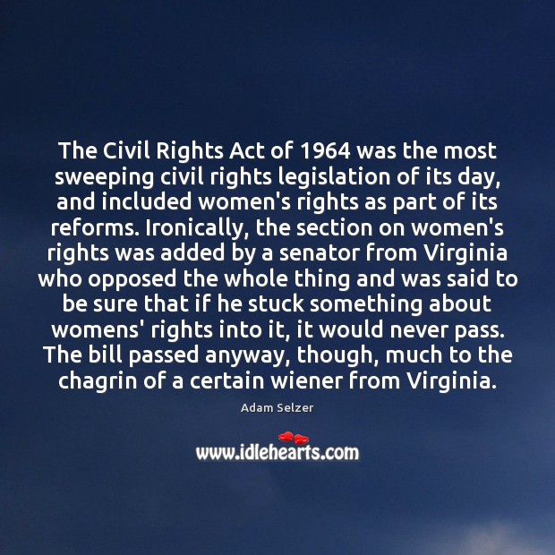 The Civil Rights Act of 1964 was the most sweeping civil rights legislation Adam Selzer Picture Quote