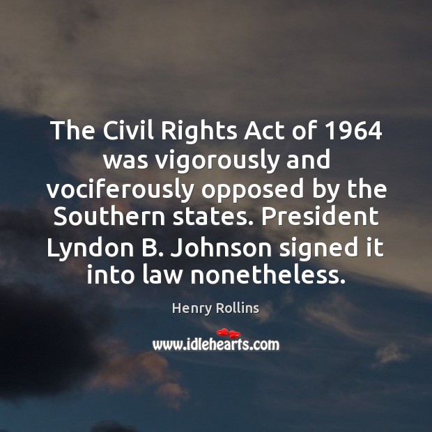 The Civil Rights Act of 1964 was vigorously and vociferously opposed by the 