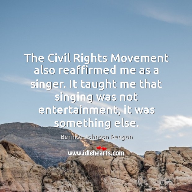The Civil Rights Movement also reaffirmed me as a singer. It taught Image