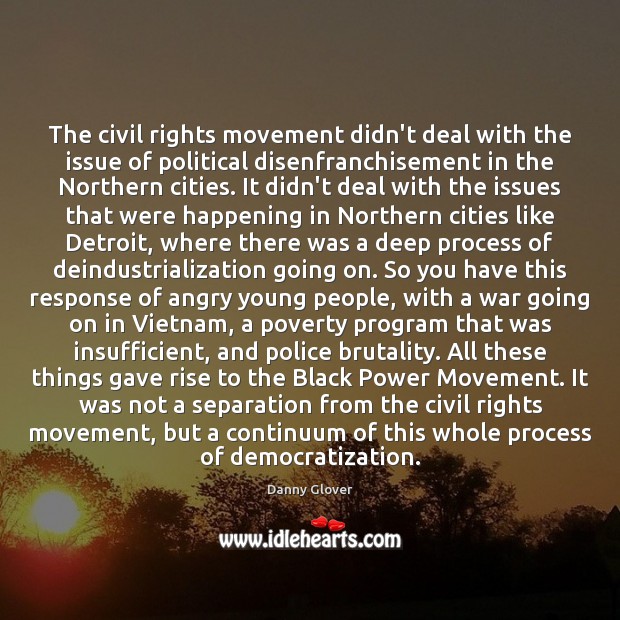 The civil rights movement didn’t deal with the issue of political disenfranchisement Danny Glover Picture Quote