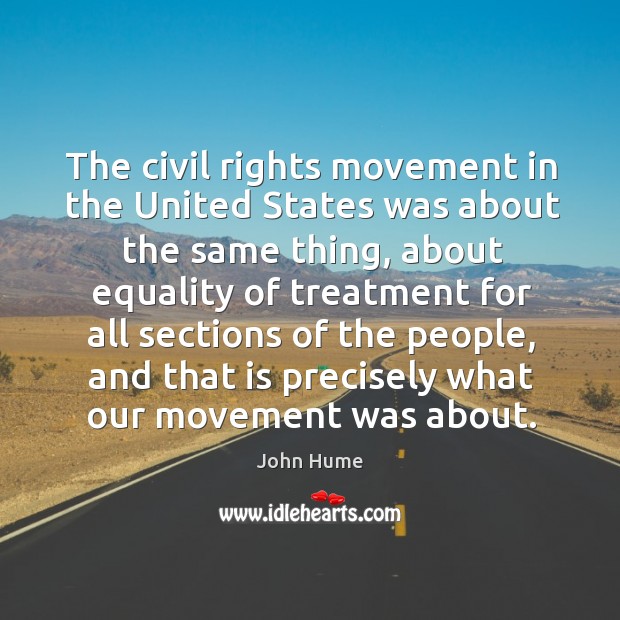 The civil rights movement in the united states was about the same thing John Hume Picture Quote