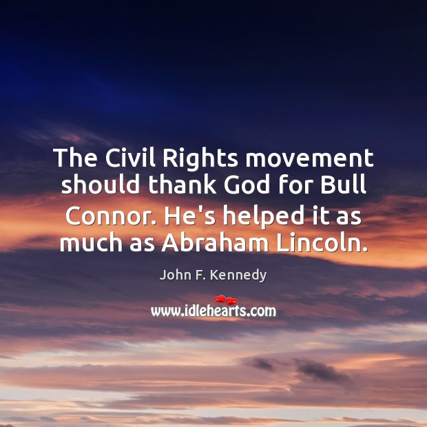 The Civil Rights movement should thank God for Bull Connor. He’s helped Image