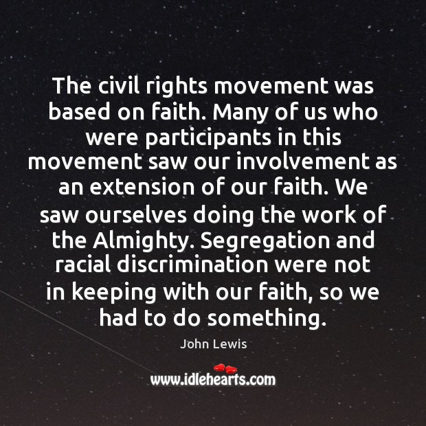 The civil rights movement was based on faith. Many of us who John Lewis Picture Quote