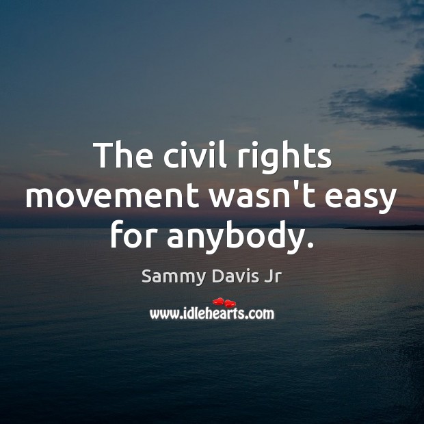 The civil rights movement wasn’t easy for anybody. Sammy Davis Jr Picture Quote