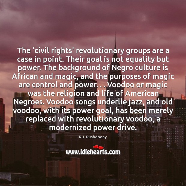 The ‘civil rights’ revolutionary groups are a case in point. Their goal R.J. Rushdoony Picture Quote