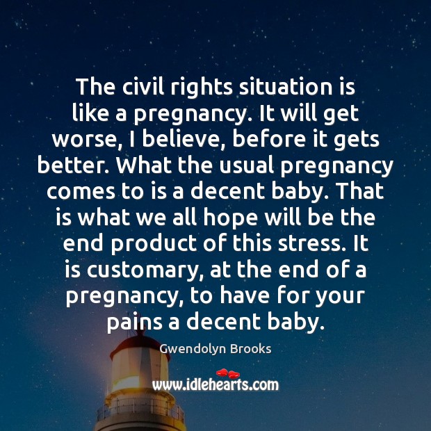 The civil rights situation is like a pregnancy. It will get worse, 