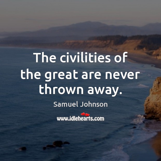 The civilities of the great are never thrown away. Image