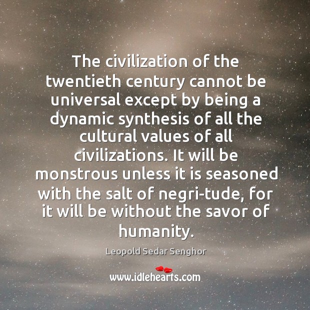 The civilization of the twentieth century cannot be universal except by being Leopold Sedar Senghor Picture Quote