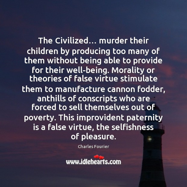 The Civilized… murder their children by producing too many of them without Charles Fourier Picture Quote