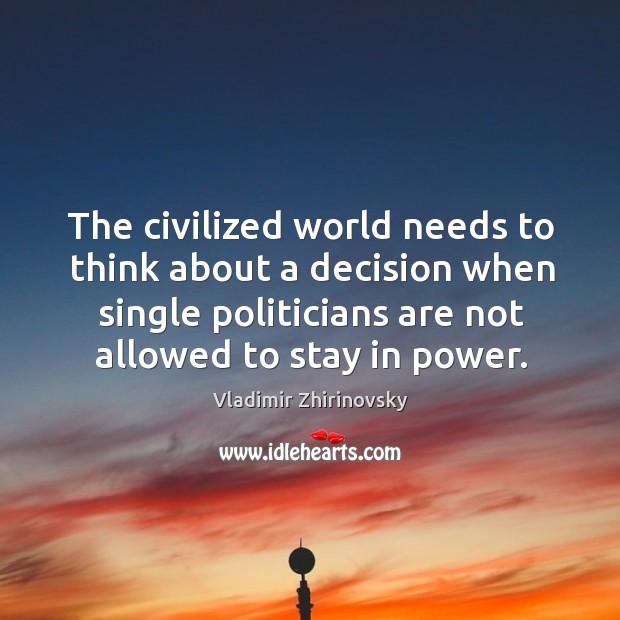The civilized world needs to think about a decision when single politicians Image