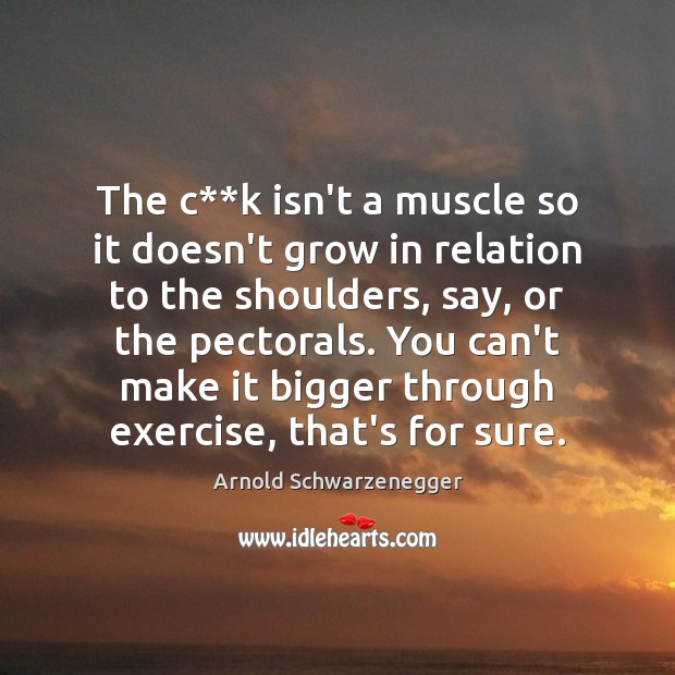 The c**k isn’t a muscle so it doesn’t grow in relation Exercise Quotes Image